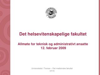 Det helsevitenskapelige fakultet Allmøte for teknisk og administrativt ansatte 12. februar 2009