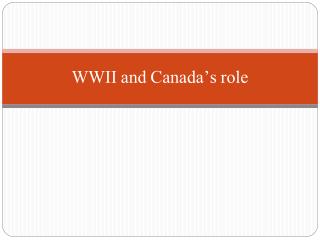 WWII and Canada ’ s role