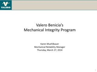 Valero Benicia ’ s Mechanical Integrity Program Karen Muehlbauer Mechanical Reliability Manager