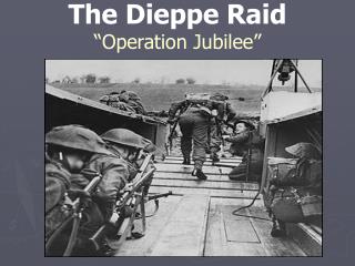 The Dieppe Raid “Operation Jubilee”