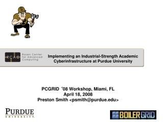 PCGRID ‘ 08 Workshop, Miami, FL April 18, 2008 Preston Smith &lt;psmith@purdue&gt;