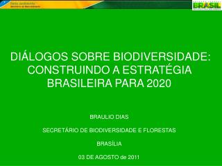 DIÁLOGOS SOBRE BIODIVERSIDADE: CONSTRUINDO A ESTRATÉGIA BRASILEIRA PARA 2020 BRAULIO DIAS