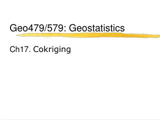 Geo479/579: Geostatistics Ch17. Cokriging