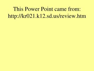 This Power Point came from: kr021.k12.sd/review.htm