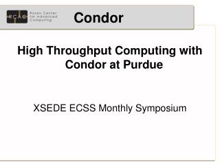 High Throughput Computing with Condor at Purdue XSEDE ECSS Monthly Symposium