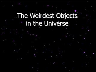 The Weirdest Objects in the Universe