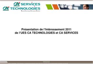 Présentation de l’Intéressement 2011 de l’UES CA TECHNOLOGIES et CA SERVICES