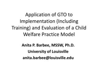 Anita P. Barbee, MSSW, Ph.D. University of Louisville anita.barbee@louisville