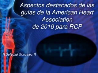 Aspectos destacados de las guías de la American Heart Association de 2010 para RCP