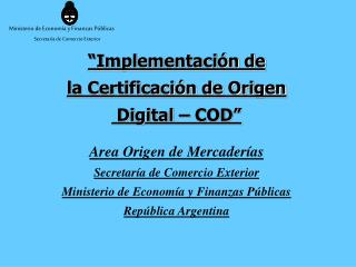 “Implementación de la Certificación de Origen Digital – COD” Area Origen de Mercaderías