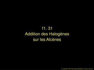 11. 31 Addition des Halogènes sur les Alcènes