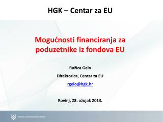 HGK – Centar za EU Mogućnosti financiranja za poduzetnike iz fondova EU Ružica Gelo