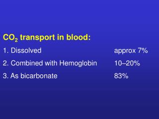 CO 2 transport in blood: 1. Dissolved 					approx 7% 2. Combined with Hemoglobin		10–20%
