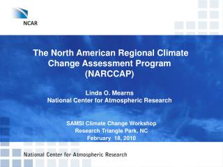 The North American Regional Climate Change Assessment Program (NARCCAP) Linda O. Mearns