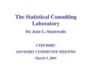 The Statistical Consulting Laboratory Dr. Joan G. Staniswalis UTEP BBRC