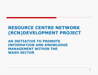 RESOURCE CENTRE NETWORK (RCN)DEVELOPMENT PROJECT AN INITIATIVE TO PROMOTE