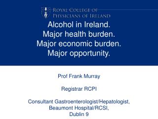 Alcohol in Ireland. Major health burden. Major economic burden. Major opportunity.