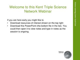 Welcome to this Kent Triple Science Network Webinar
