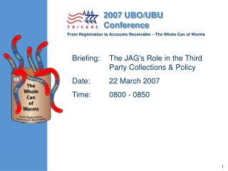 Briefing:	The JAG’s Role in the Third Party Collections &amp; Policy Date:	22 March 2007