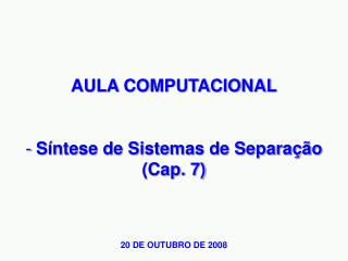 AULA COMPUTACIONAL Síntese de Sistemas de Separação (Cap. 7)