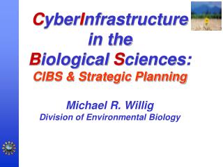 C yber I nfrastructure in the B iological S ciences: CIBS &amp; Strategic Planning