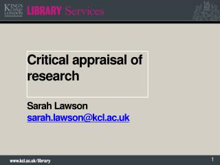 Critical appraisal of research Sarah Lawson sarah.lawson@kcl.ac.uk