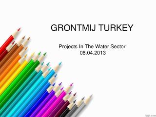 GRONTMIJ TURKEY Projects In The Water Sector 08.0 4 .201 3