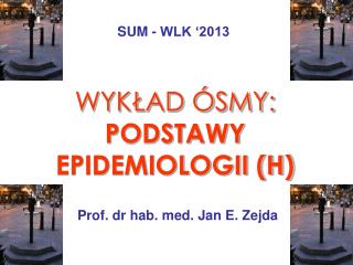 WYKŁAD ÓSMY: PODSTAWY EPIDEMIOLOGII (H)