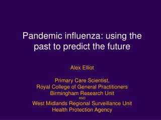 Pandemic influenza: using the past to predict the future Alex Elliot Primary Care Scientist,