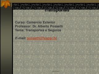 Transportes Curso: Comércio Exterior Professor: Dr. Alberto Possetti Tema: Transportes e Seguros