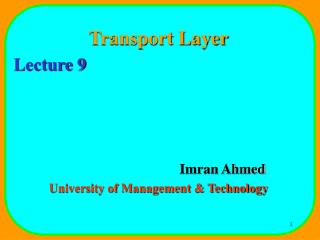 Transport Layer Lecture 9 				Imran Ahmed University of Management &amp; Technology