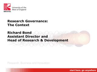 Research Governance: The Context Richard Bond Assistant Director and