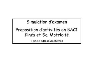 Simulation d’examen Proposition d’activités en BAC1 Kinés et Sc. Motricité + BAC3 SBIM-dentistes