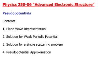 Physics 250-06 “Advanced Electronic Structure” Pseudopotentials Contents: