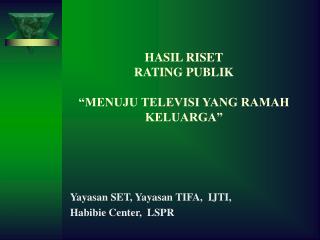 HASIL RISET RATING PUBLIK “MENUJU TELEVISI YANG RAMAH KELUARGA”