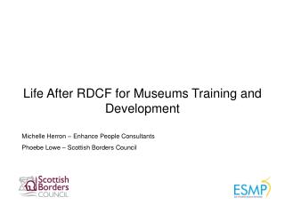 Life After RDCF for Museums Training and Development Michelle Herron – Enhance People Consultants