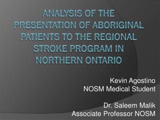 Kevin Agostino NOSM Medical Student Dr. Saleem Malik Associate Professor NOSM