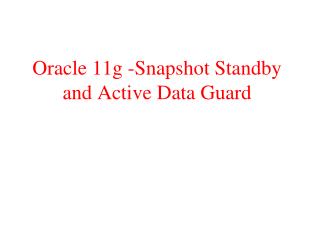 Oracle 11g -Snapshot Standby and Active Data Guard