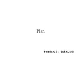 Plan Submitted By : Rahul Jaitly