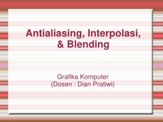 Antialiasing, Interpolasi, &amp; Blending