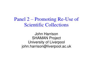 Panel 2 – Promoting Re-Use of Scientific Collections John Harrison SHAMAN Project