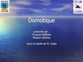 Domotique présenté par : Choquet Mathieu Masson Jérôme Sous la tutelle de M. Costa