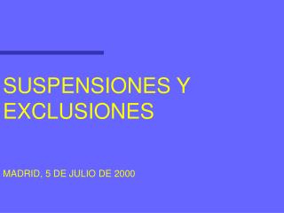 SUSPENSIONES Y EXCLUSIONES MADRID, 5 DE JULIO DE 2000