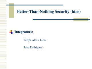 Better-Than-Nothing Security (btns)