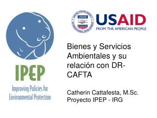 Bienes y Servicios Ambientales y su relación con DR-CAFTA Catherin Cattafesta, M.Sc.