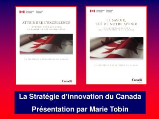 La Stratégie d’innovation du Canada Présentation par Marie Tobin