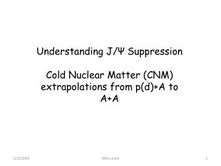 Understanding J/ Ψ Suppression Cold Nuclear Matter (CNM) extrapolations from p(d)+A to A+A