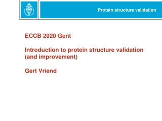 ECCB 2020 Gent Introduction to protein structure validation (and improvement) Gert Vriend