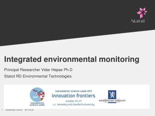 Integrated environmental monitoring Principal Researcher Vidar Hepsø Ph.D