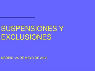 SUSPENSIONES Y EXCLUSIONES MADRID, 28 DE MAYO DE 2002